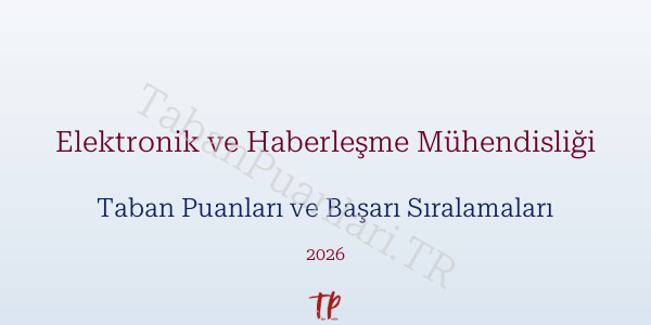 Elektronik ve Haberleşme Mühendisliği Taban Puanları ve Başarı Sıralamaları 2026