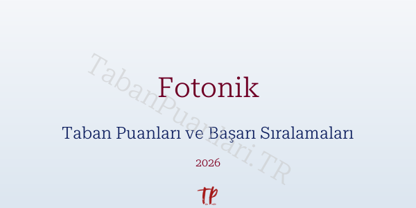 Fotonik Taban Puanları ve Başarı Sıralamaları 2026
