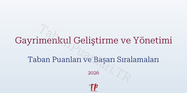 Gayrimenkul Geliştirme ve Yönetimi Taban Puanları ve Başarı Sıralamaları 2026