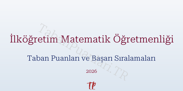 İlköğretim Matematik Öğretmenliği Taban Puanları ve Başarı Sıralamaları 2026