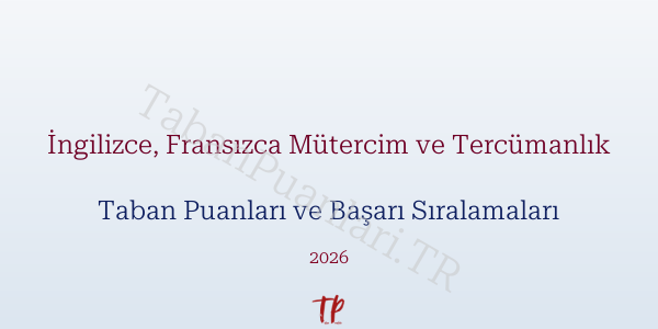 İngilizce, Fransızca Mütercim ve Tercümanlık Taban Puanları ve Başarı Sıralamaları 2026