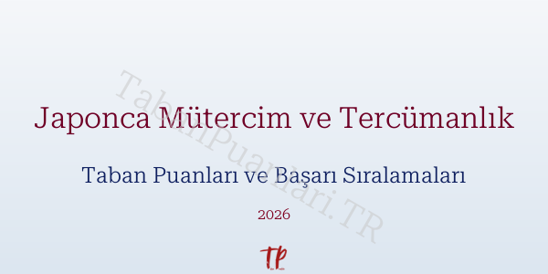 Japonca Mütercim ve Tercümanlık Taban Puanları ve Başarı Sıralamaları 2026
