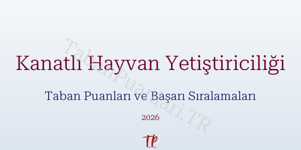 Kanatlı Hayvan Yetiştiriciliği Taban Puanları ve Başarı Sıralamaları 2026