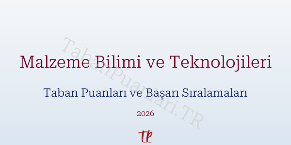 Malzeme Bilimi ve Teknolojileri Taban Puanları ve Başarı Sıralamaları 2026