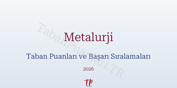 Metalurji Taban Puanları ve Başarı Sıralamaları 2026