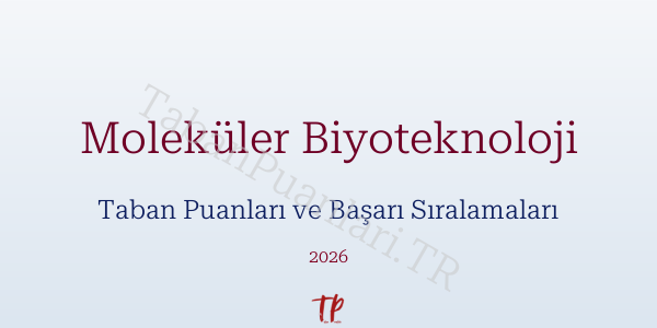 Moleküler Biyoteknoloji Taban Puanları ve Başarı Sıralamaları 2026