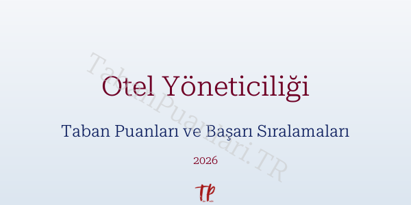 Otel Yöneticiliği Taban Puanları ve Başarı Sıralamaları 2026