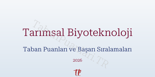 Tarımsal Biyoteknoloji Taban Puanları ve Başarı Sıralamaları 2026