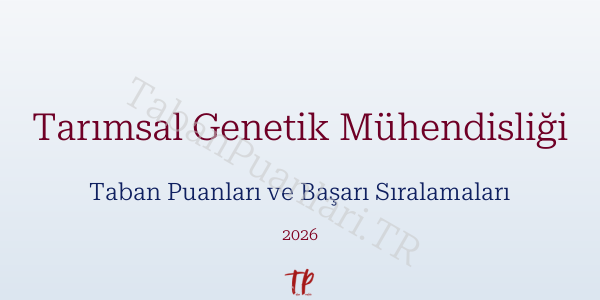 Tarımsal Genetik Mühendisliği Taban Puanları ve Başarı Sıralamaları 2026