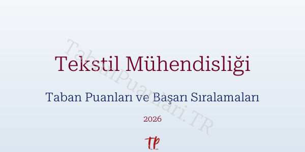 Tekstil Mühendisliği Taban Puanları ve Başarı Sıralamaları 2026