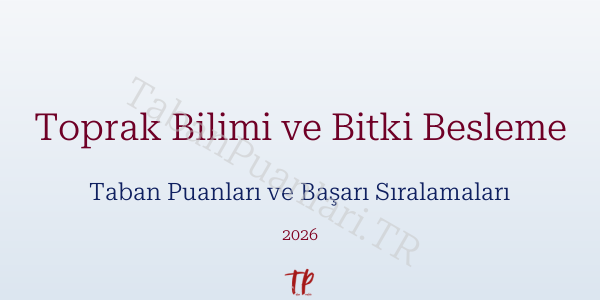 Toprak Bilimi ve Bitki Besleme Taban Puanları ve Başarı Sıralamaları 2026