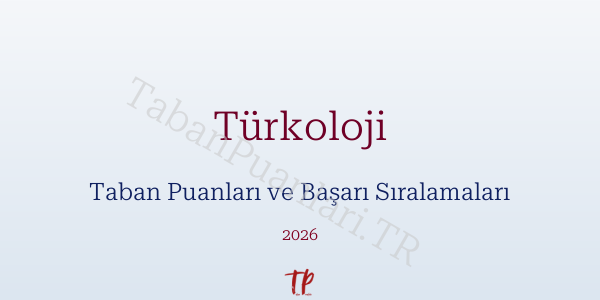 Türkoloji Taban Puanları ve Başarı Sıralamaları 2026