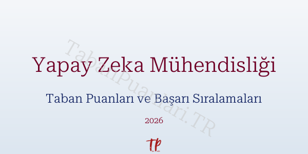 Yapay Zeka Mühendisliği Taban Puanları ve Başarı Sıralamaları 2026
